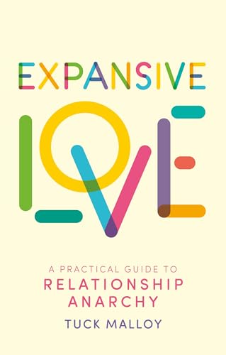 Expansive Love: A Practical Guide to Relationship Anarchy - Paperback