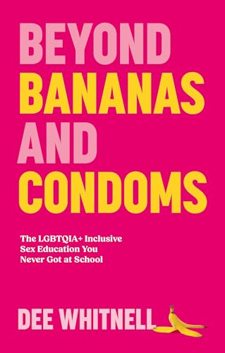 Beyond Bananas and Condoms: The Lgbtqia+ Inclusive Sex Education You Never Got at School - Paperback