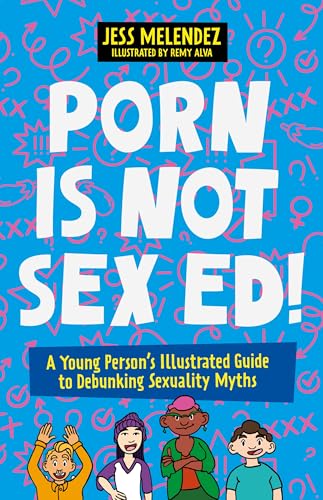 Porn Is Not Sex Ed!: A Young Person's Illustrated Guide to Debunking Sexuality Myths - Paperback