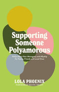Supporting Someone Polyamorous: FAQs about Non-Monogamy and Allyship for Family, Friends and Loved Ones - Paperback