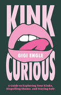 Kink Curious: A Guide to Exploring Your Kinks, Dispelling Shame, and Staying Safe - Paperback