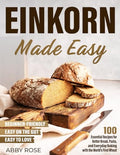 Einkorn Made Easy: 100 Essential Recipes for Better Bread, Pasta, and Everyday Baking with the World's First Wheat - Paperback