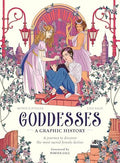 Goddesses: A Graphic History: A Journey to Discover the Most Sacred Female Deities - Hardcover