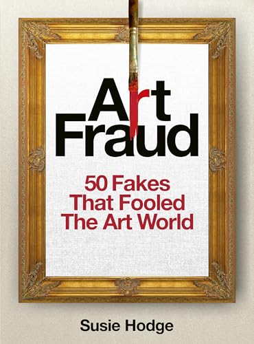 Art Fraud: 50 Fakes That Fooled the Art World - Hardcover