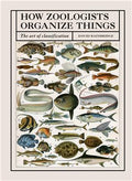 How Zoologists Organize Things: The Art of Classification - Paperback