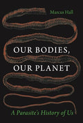 Our Bodies, Our Planet: A Parasite's History of Us - Hardcover