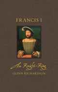 Francis I: The Knight-King - Hardcover