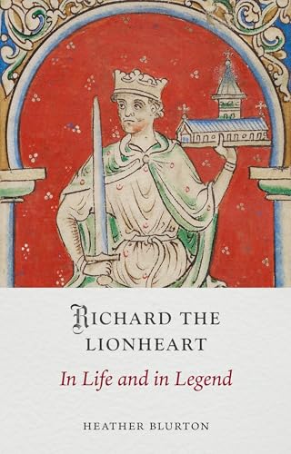 Richard the Lionheart: In Life and in Legend - Hardcover