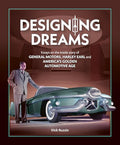 Designing Dreams: Essays on the Inside Story of Gm, Harley Earl and America's Golden Automotive Age - Hardcover
