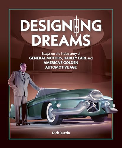 Designing Dreams: Essays on the Inside Story of Gm, Harley Earl and America's Golden Automotive Age - Hardcover