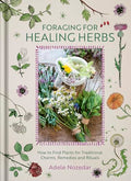 Foraging for Healing Herbs: How to Find Plants for Charms, Remedies and Rituals - Hardcover