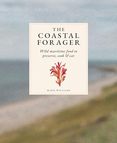 The Coastal Forager: A Guide to the Edible Opportunities of Our Amazing Coastlines - Hardcover