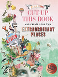 Cut Up This Book and Create Your Own Extraordinary Places: Over 1000 Collage Images! - Paperback