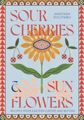 Sour Cherries and Sunflowers: A Taste of Home Recipes from Eastern Europe and Beyond - Hardcover