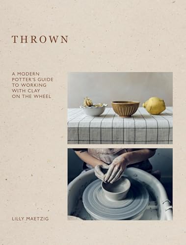 Thrown: A Modern Potter's Guide to Working with Clay on the Wheel - Hardcover