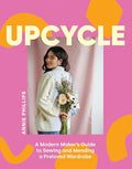 Upcycle: A Modern Maker's Guide to Sewing and Mending a Preloved Wardrobe - Hardcover