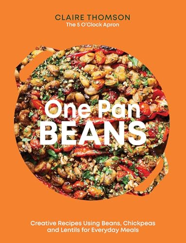One Pan Beans: Creative Recipes Using Beans, Chickpeas and Lentils for Everyday Meals - Hardcover