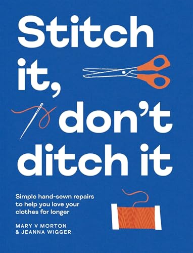 Stitch It, Don't Ditch It: Simple Hand-Sewn Repairs to Help You Love Your Clothes for Longer - Paperback