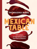 Mexican Table: 100 Recipes, 12 Everyday Ingredients from the Heart of Mexico - Hardcover