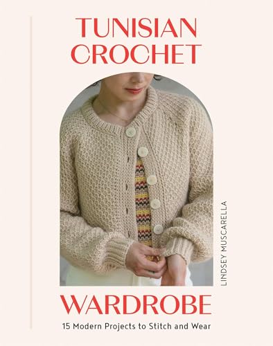 Tunisian Crochet Wardrobe: 15 Modern Projects to Stitch and Wear - Paperback