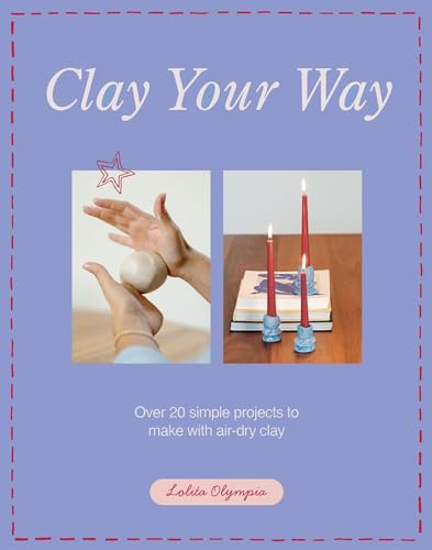 Clay Your Way: Over 20 Simple Projects to Make with Air-Dry Clay - Paperback
