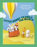 Little Bunny Travels the World: Simple Sewing Patterns for Little Felt Animals - Paperback