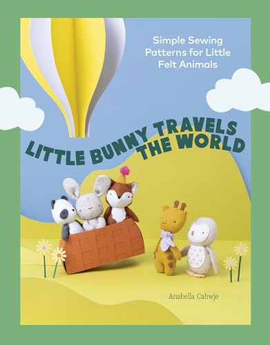 Little Bunny Travels the World: Simple Sewing Patterns for Little Felt Animals - Paperback