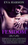 Femdom: Dominant Sex With a Dom Female. How to Make Him Your Sex Slave. Turn Your Man Into a Quivering Sub. BDSM, Spanking Tactics... - Paperback