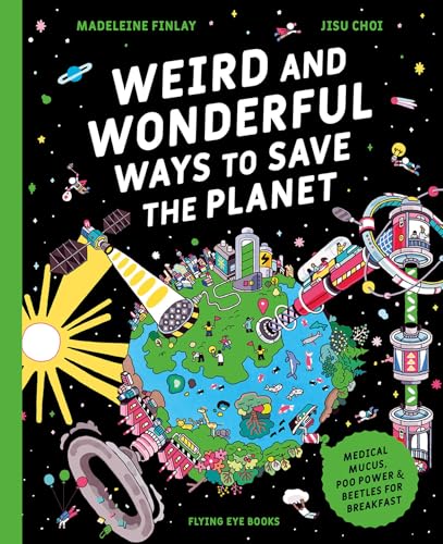 Weird and Wonderful Ways to Save the Planet: Medical Mucus, Poo Power and Beetles for Breakfast - Hardcover