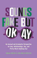 Sounds Fake But Okay: An Asexual and Aromantic Perspective on Love, Relationships, Sex, and Pretty Much Anything Else - Paperback