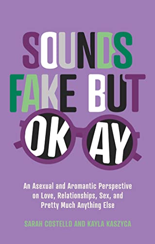 Sounds Fake But Okay: An Asexual and Aromantic Perspective on Love, Relationships, Sex, and Pretty Much Anything Else - Paperback