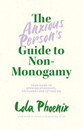 The Anxious Person's Guide to Non-Monogamy: Your Guide to Open Relationships, Polyamory and Letting Go - Paperback