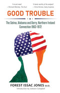Good Trouble: The Selma, Alabama and Derry, Northern Ireland Connection 1963-1972 - Paperback