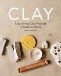 Clay: Easy Air-Dry Clay Projects to Make at Home - Paperback