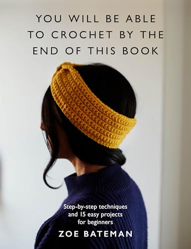 You Will Be Able to Crochet by the End of This Book: Step-By-Step Techniques and 15 Easy Projects for Beginners - Paperback