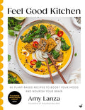 Feel Good Kitchen: 80 Plant-Based Recipes to Boost Your Mood and Nourish Your Brain - Hardcover