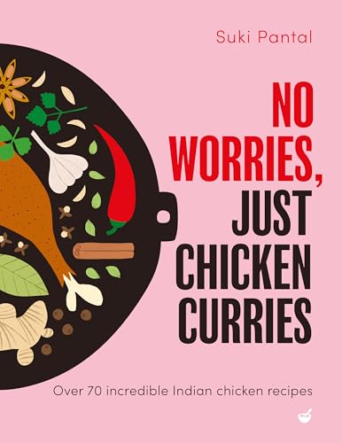 No Worries, Just Chicken Curries: Over 70 Incredible Indian Chicken Recipes - Hardcover