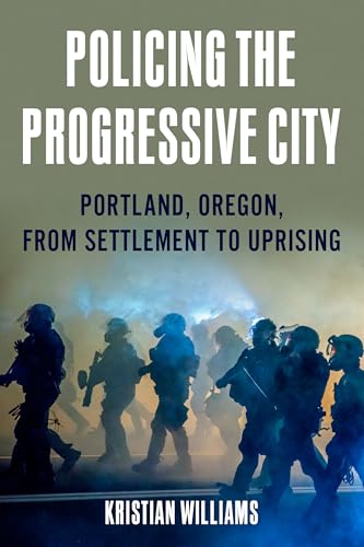 Policing the Progressive City: Portland, Oregon, from Settlement to Uprising - Paperback