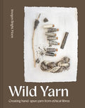 Wild Yarn: Creating Hand-Spun Yarn from Ethical Fibres - Hardcover