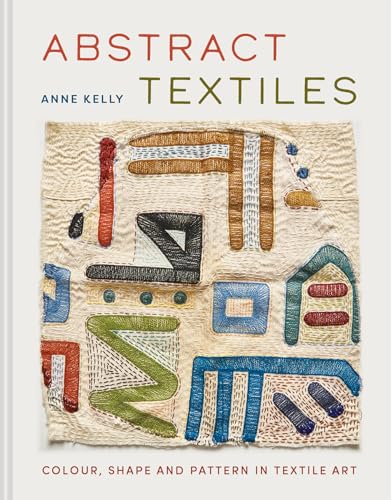 Abstract Textiles: Color, Shape, and Pattern in Textile Art - Hardcover