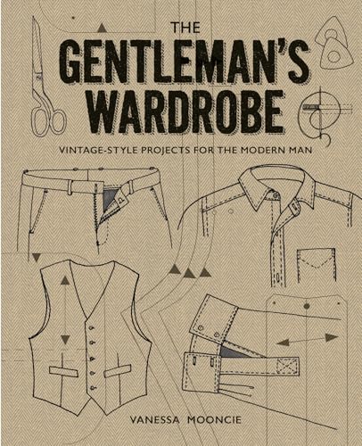 The Gentleman's Wardrobe: Vintage-Style Projects to Make for the Modern Man - Hardcover