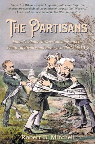 The Partisans: James G. Blaine, Roscoe Conkling, and the Politics of Rivalry and Revenge in the Gilded Age - Paperback