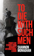 To Die with Such Men: Frontline Stories from Ukraine's International Legion - Hardcover