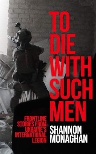 To Die with Such Men: Frontline Stories from Ukraine's International Legion - Hardcover