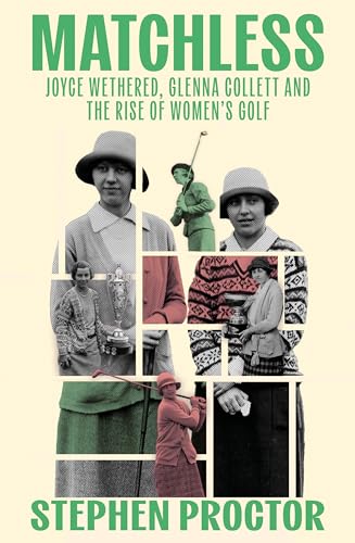 Matchless: Joyce Wethered, Glenna Collett and the Rise of Women's Golf - Hardcover