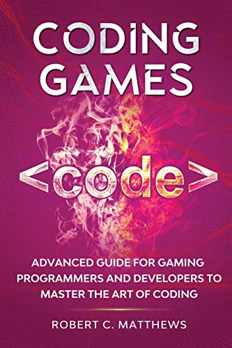 Coding Games: Advanced Guide for Gaming Programmers and Developers to Master the Art of Coding - Paperback