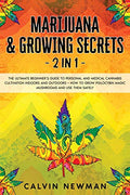 Marijuana and Growing Secrets - 2 in 1: The Ultimate Beginner's Guide to Personal and Medical Cannabis Cultivation Indoors and Outdoors + How to Grow - Paperback