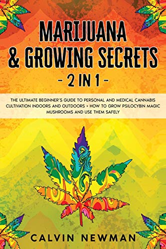 Marijuana and Growing Secrets - 2 in 1: The Ultimate Beginner's Guide to Personal and Medical Cannabis Cultivation Indoors and Outdoors + How to Grow - Paperback