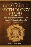 Norse, Celtic Mythology & Runes: Explore The Timeless Tales Of Norse & Celtic Folklore, The Myths, History, Sagas & Legends + The Magic, Spells & Mean - Paperback