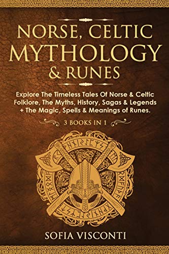 Norse, Celtic Mythology & Runes: Explore The Timeless Tales Of Norse & Celtic Folklore, The Myths, History, Sagas & Legends + The Magic, Spells & Mean - Paperback